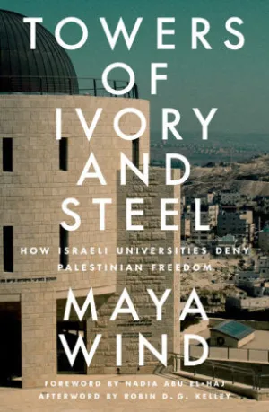 Towers of Ivory and Steel: How Israeli Universities Deny Palestinian Freedom